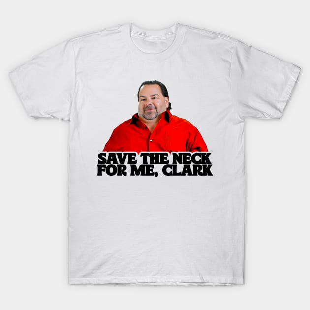 SAVE THE NECK FOR ME, CLARK T-Shirt by darklordpug